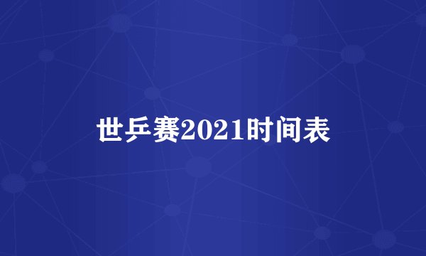 世乒赛2021时间表