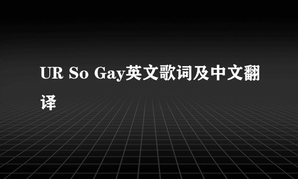 UR So Gay英文歌词及中文翻译