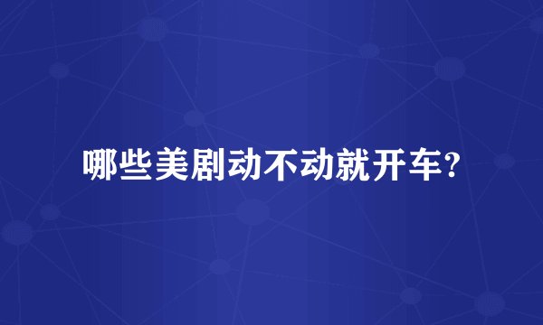 哪些美剧动不动就开车?