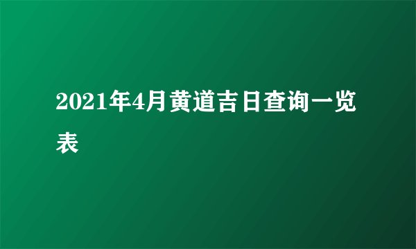 2021年4月黄道吉日查询一览表