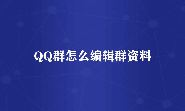 QQ群怎么编辑群资料