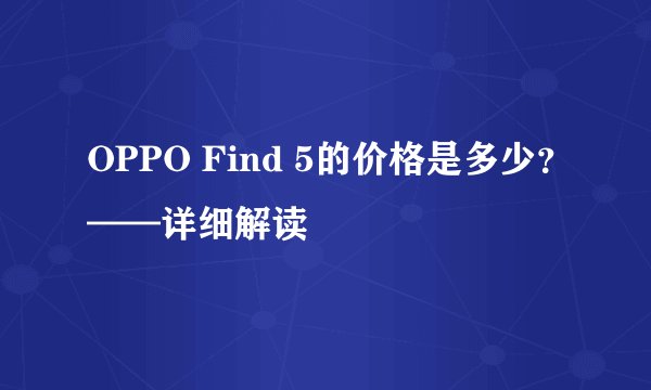 OPPO Find 5的价格是多少？——详细解读