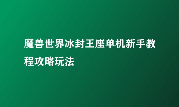 魔兽世界冰封王座单机新手教程攻略玩法