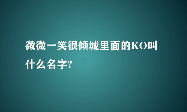 微微一笑很倾城里面的KO叫什么名字?
