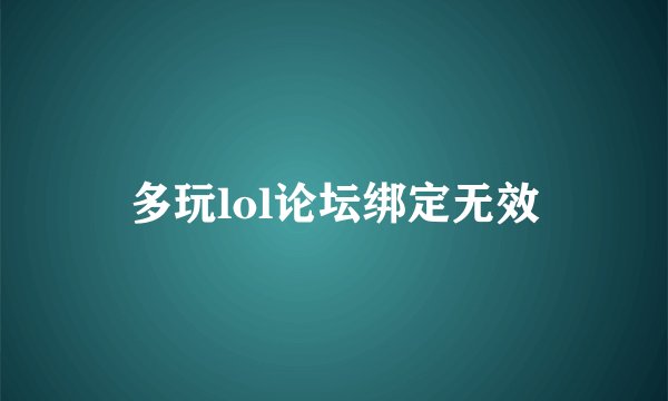 多玩lol论坛绑定无效