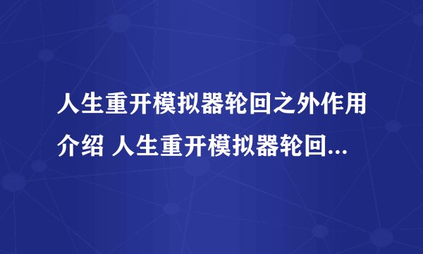 人生重开模拟器轮回之外作用介绍 人生重开模拟器轮回之外有什么用