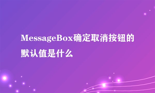 MessageBox确定取消按钮的默认值是什么