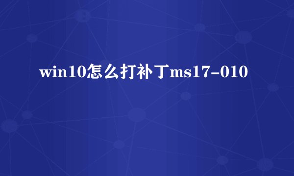 win10怎么打补丁ms17-010