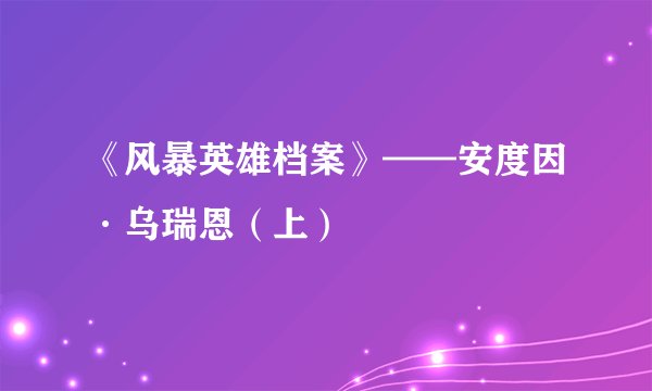 《风暴英雄档案》——安度因·乌瑞恩（上）