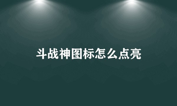 斗战神图标怎么点亮