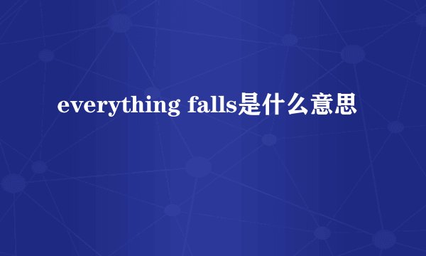 everything falls是什么意思