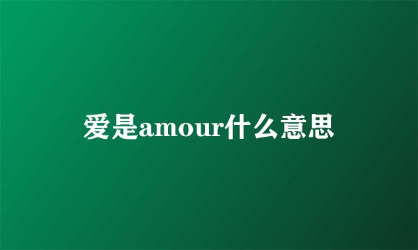 爱是amour什么意思