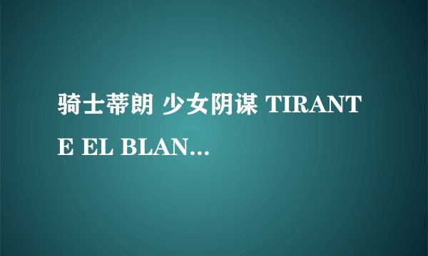 骑士蒂朗 少女阴谋 TIRANTE EL BLANCO怎么样