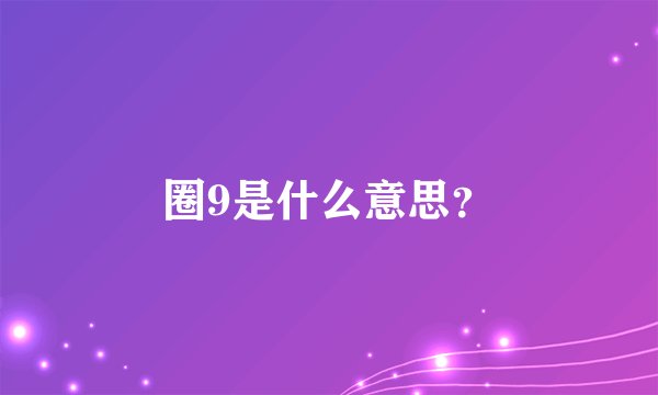 圈9是什么意思？