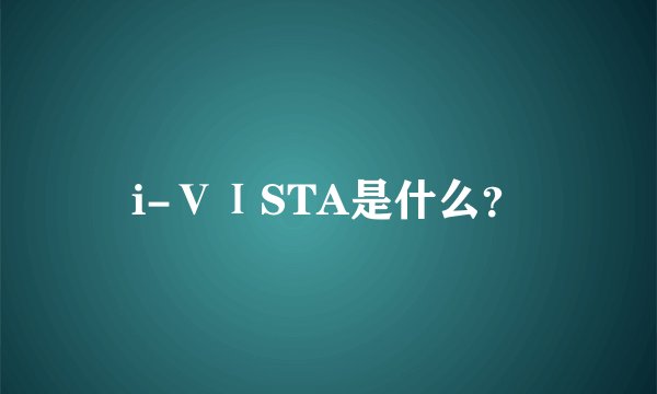 i-ⅤⅠSTA是什么？