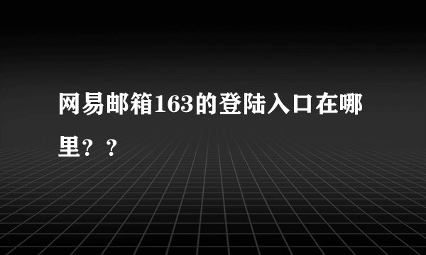 网易邮箱163的登陆入口在哪里？？