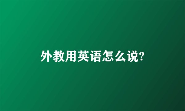 外教用英语怎么说?