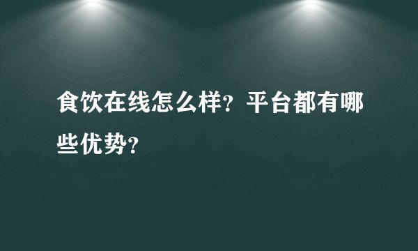 食饮在线怎么样？平台都有哪些优势？