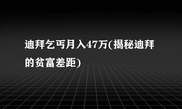 迪拜乞丐月入47万(揭秘迪拜的贫富差距)