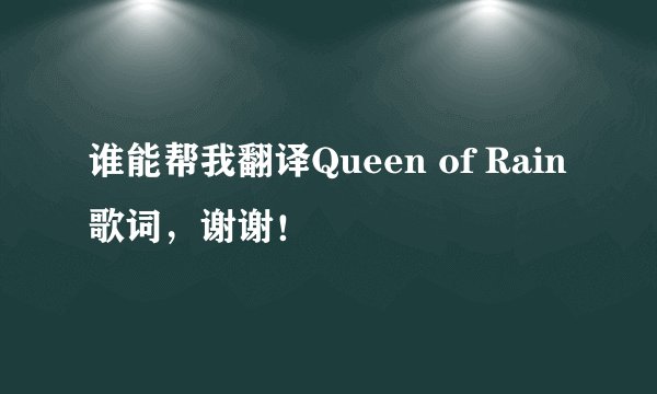 谁能帮我翻译Queen of Rain歌词，谢谢！