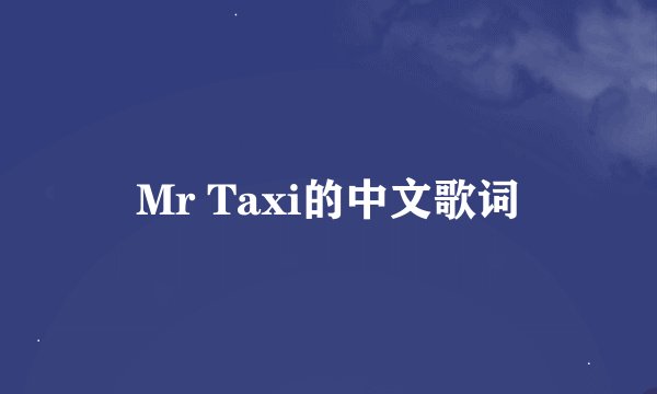 Mr Taxi的中文歌词