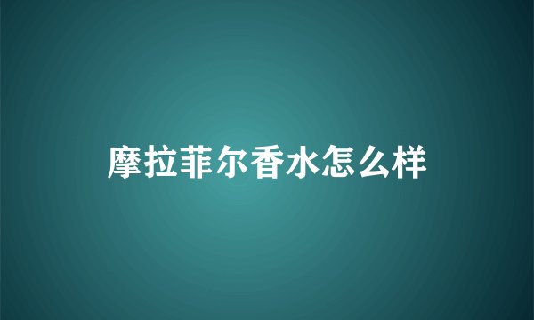 摩拉菲尔香水怎么样