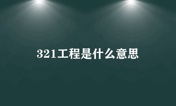 321工程是什么意思