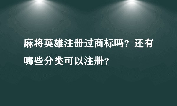 麻将英雄注册过商标吗？还有哪些分类可以注册？