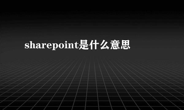 sharepoint是什么意思