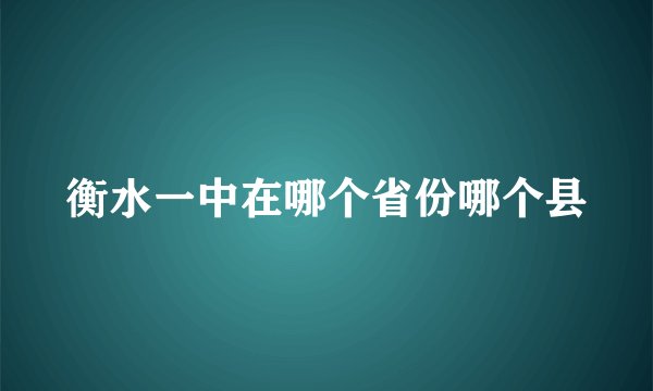 衡水一中在哪个省份哪个县