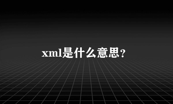 xml是什么意思？