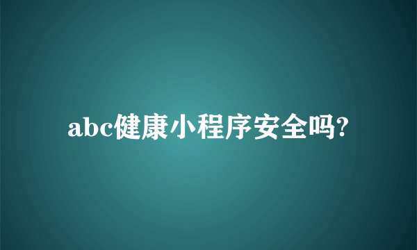 abc健康小程序安全吗?