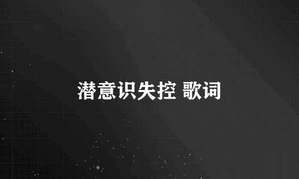 潜意识失控 歌词