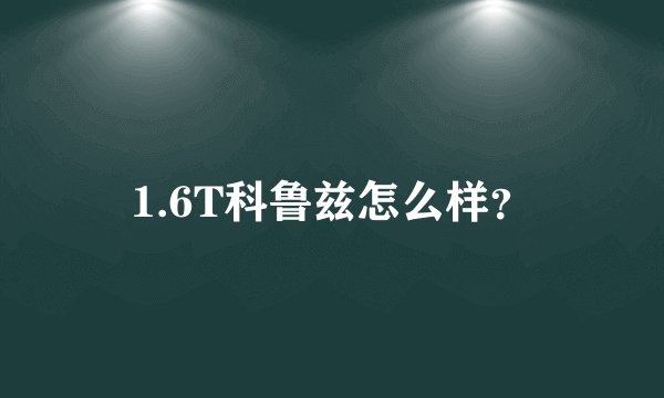 1.6T科鲁兹怎么样？