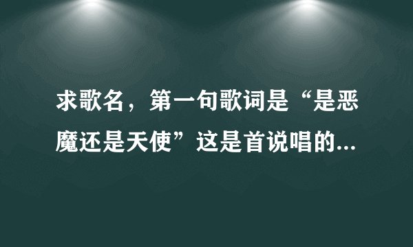 求歌名，第一句歌词是“是恶魔还是天使”这是首说唱的歌曲好像是两个人唱的一男一女。
