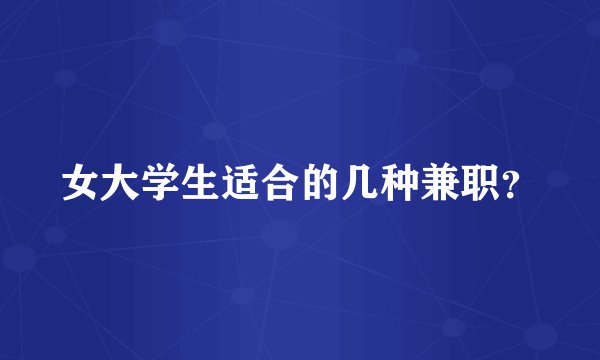 女大学生适合的几种兼职？
