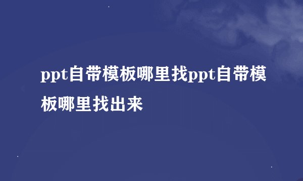 ppt自带模板哪里找ppt自带模板哪里找出来