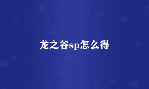龙之谷sp怎么得