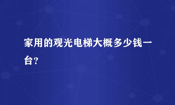 家用的观光电梯大概多少钱一台？