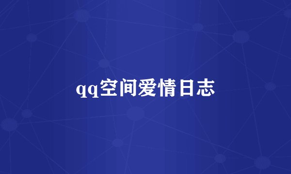 qq空间爱情日志