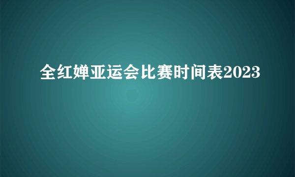 全红婵亚运会比赛时间表2023