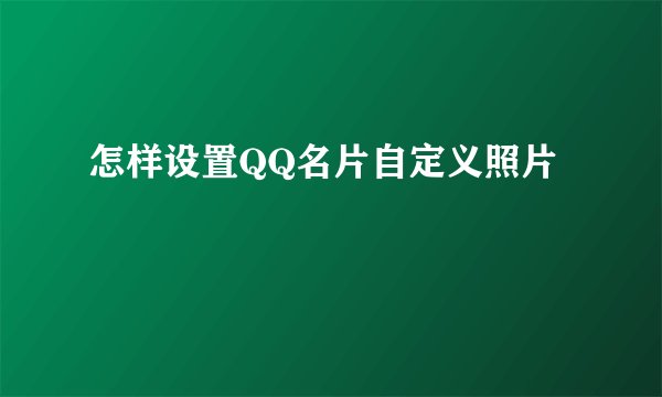 怎样设置QQ名片自定义照片