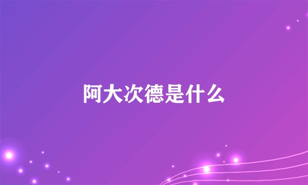阿大次德是什么