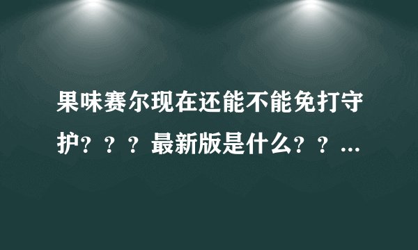 果味赛尔现在还能不能免打守护？？？最新版是什么？？再给我几个现在能用的免打守护BUG吧！！！能用的加分