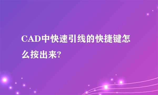 CAD中快速引线的快捷键怎么按出来?