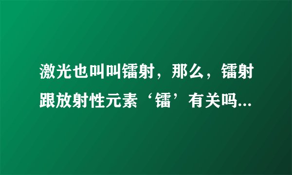 激光也叫叫镭射，那么，镭射跟放射性元素‘镭’有关吗？为什么叫镭射？