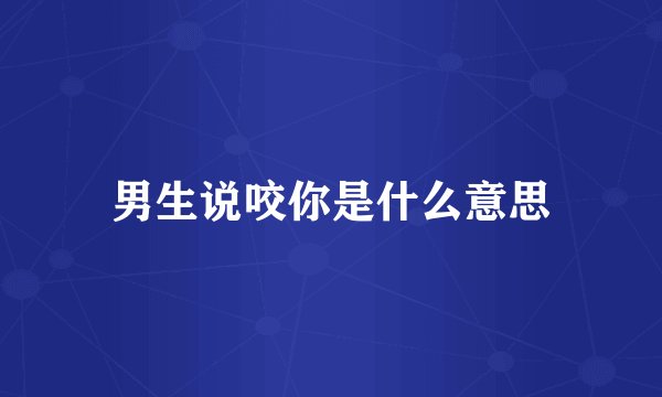 男生说咬你是什么意思