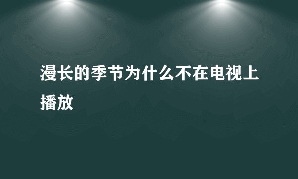 漫长的季节为什么不在电视上播放