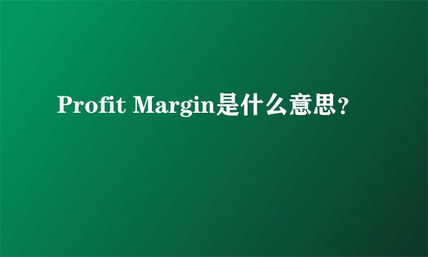 Profit Margin是什么意思？