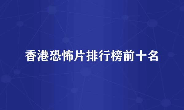 香港恐怖片排行榜前十名